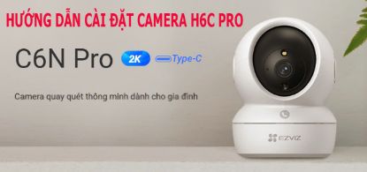 Hình ảnh cho bài viết Hướng dẫn cài đặt camera EZVIZ H6C PRO